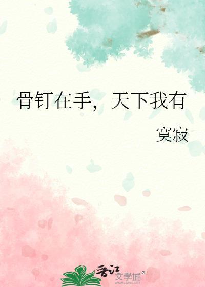 骨钉在手天下我有笔趣阁最新章节