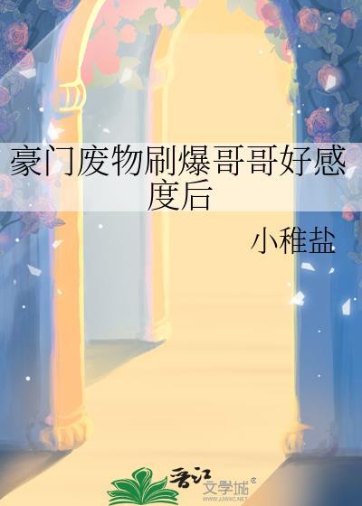 豪门废物刷爆哥哥好感度后笔趣阁