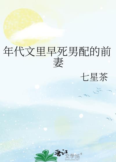 年代文里早死男配的前妻七星茶免费