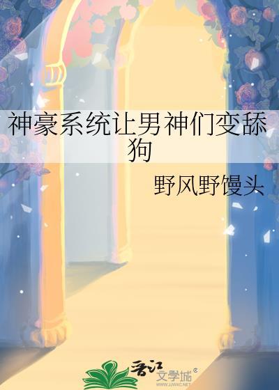 神豪系统让男神们变舔狗幻想现言