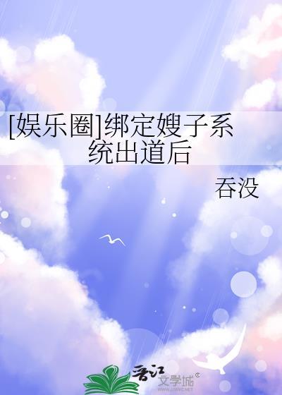 娱乐圈绑定嫂子系统出道后 格格党