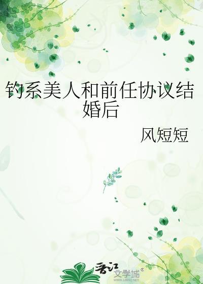 钓系美人和前任协议结婚后风短短