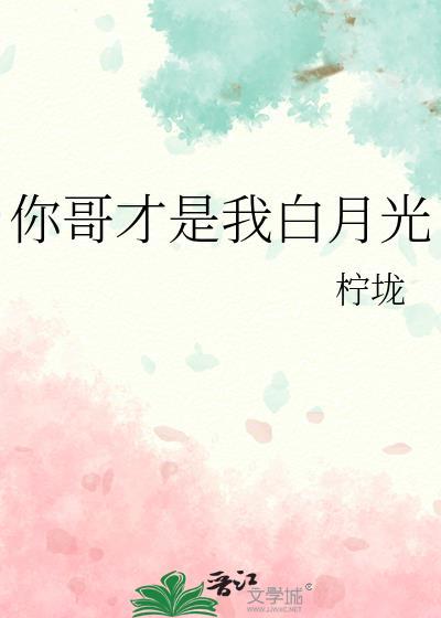 你哥才是我白月光全文免费阅读