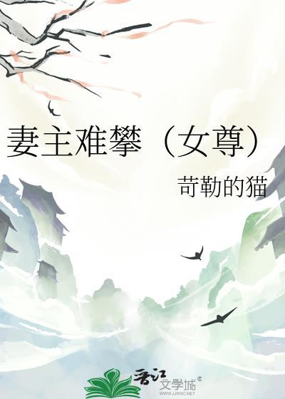 妻主难攀(女尊) 苛勒的猫