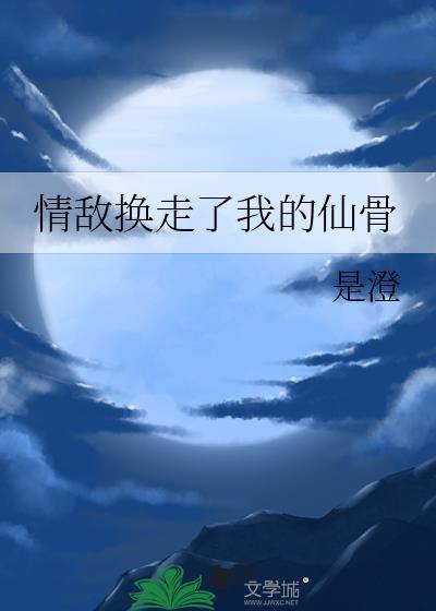 情敌换走了我的仙骨百度