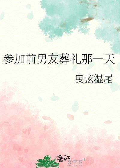 参加前男友葬礼那一天txt笔趣阁