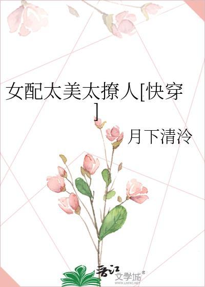 女配太美太撩人快穿月下清泠