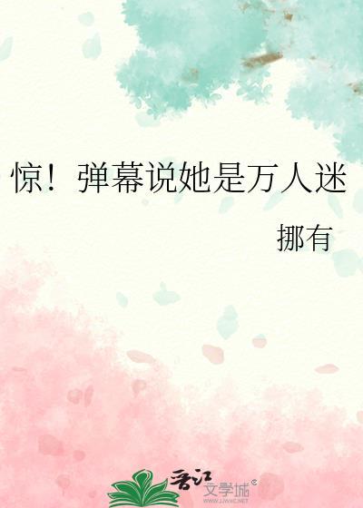 惊弹幕说她是万人迷by所有