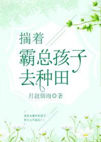 揣着霸总孩子去种田by