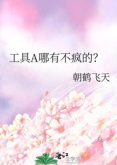 工具a哪有不疯的笔趣阁朝鹤飞天
