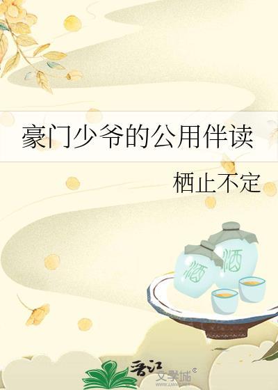 豪门少爷的公用伴读最新章节更新内容