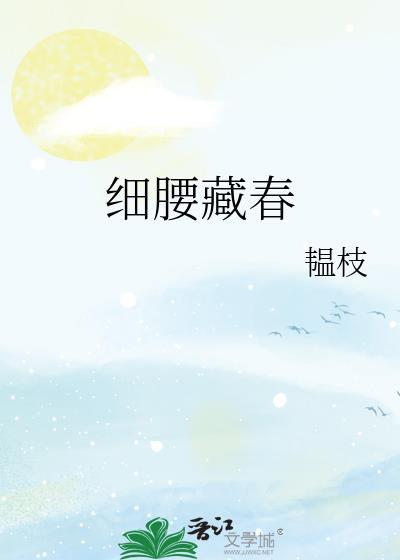 细腰藏春by韫枝全文免费阅读