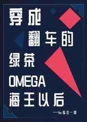 穿成翻车的绿茶omega海王以后免费阅读