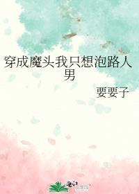 穿成魔头我只想泡路人男笔趣阁