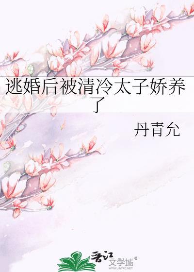 逃婚后被太子娇养了免费