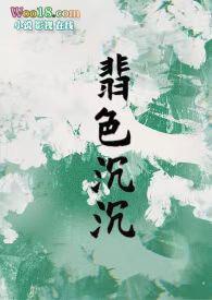 翡色沉沉轻松甜向最新章节更新