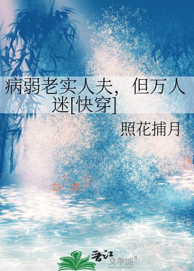 病弱老实人夫但万人迷快穿免费阅读全文