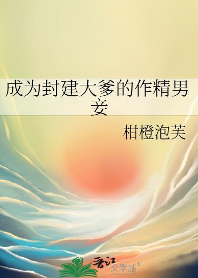 成为封建大爹的作精男妾简介