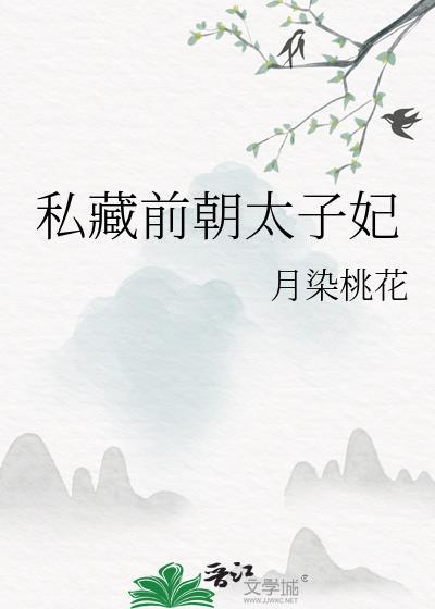私藏前朝太子妃晋江文学城
