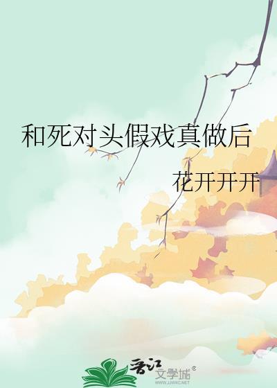 和死对头假戏真做后橘子很甜免费阅读