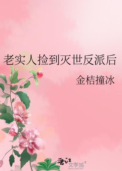 老实人捡到灭世反派后江浸月