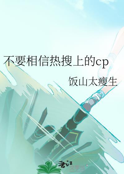 不要相信热搜上的cp晋江