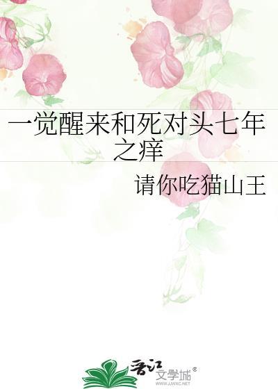 一觉醒来和死对头七年之痒by请你吃猫