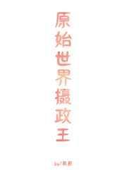 原始世界摄政王百度