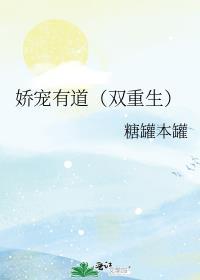 娇宠有道(双重生)作者糖罐本罐