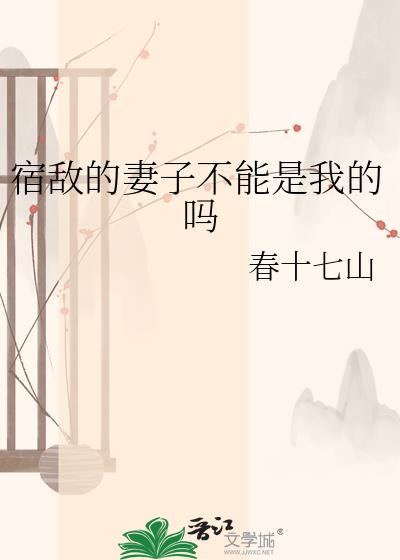 宿敌的妻子不能是我的吗免费阅读