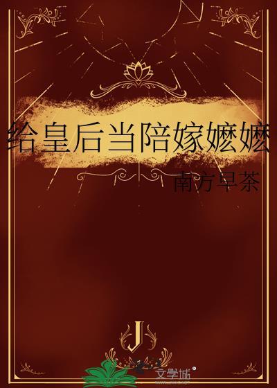 给皇后当陪嫁嬷嬷txt完整版