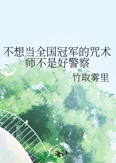 不想当全国冠军的咒术师不是好警察TXT