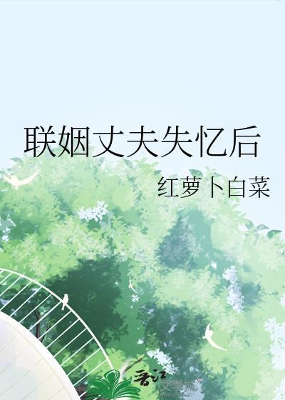 联姻丈夫失忆后全文阅读