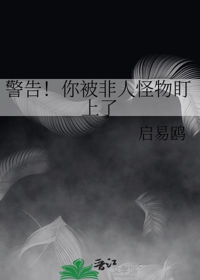 警告你被非人怪物盯上了by启易鸥