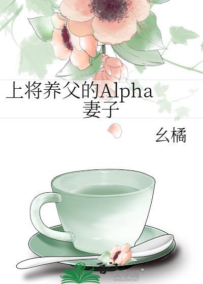 上将养父的Alpha妻子免费阅读
