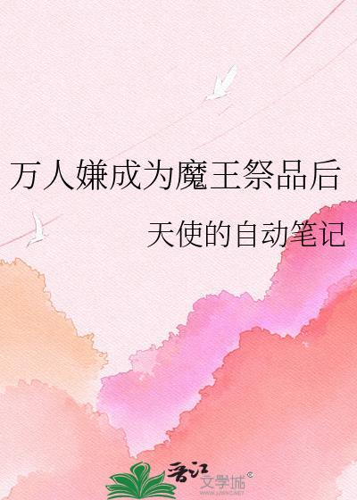 万人嫌成为魔王祭品后作者天使的自动笔记