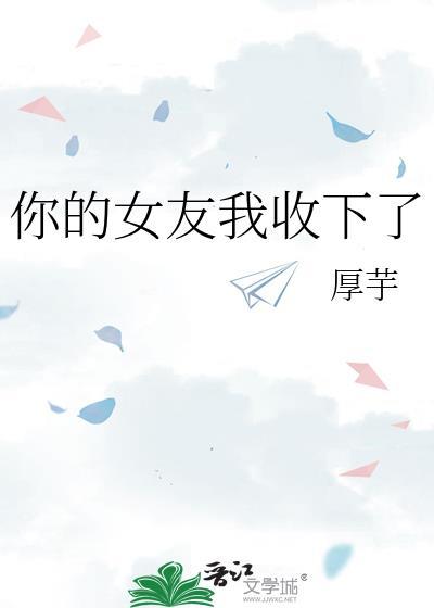 你的女友我收下了什么