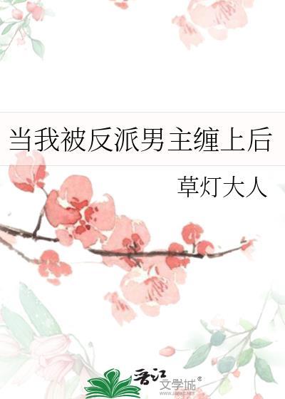 当我被反派男主缠上后草灯大人