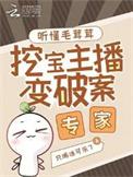 挖宝主播变破案专家全文百度