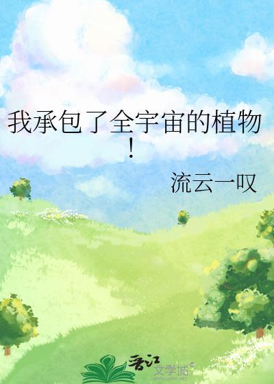 我承包了全宇宙的植物免费流云一叹