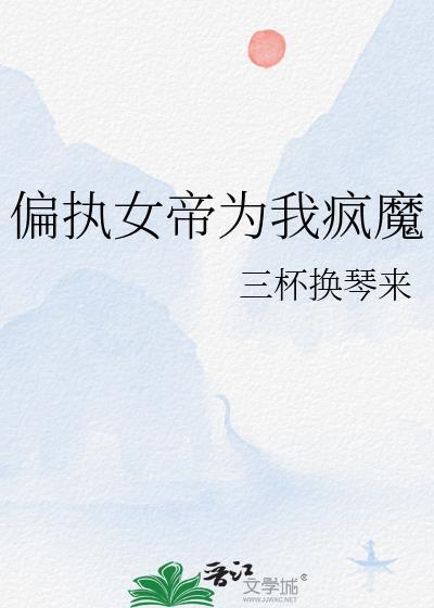 偏执女帝为我疯魔最新章