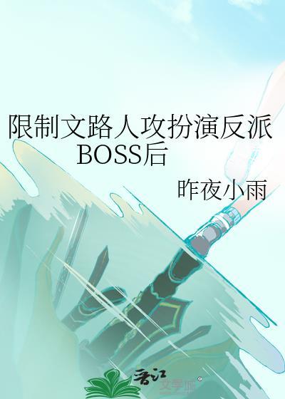 限制文路人攻扮演反派BOSS后 昨夜小雨 笔趣阁