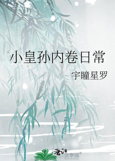小皇孙内卷日常 宇瞳星罗 免费