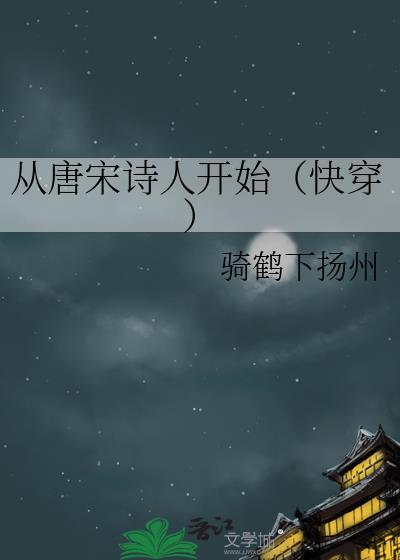 从唐宋诗人开始(快穿) 骑鹤下扬州