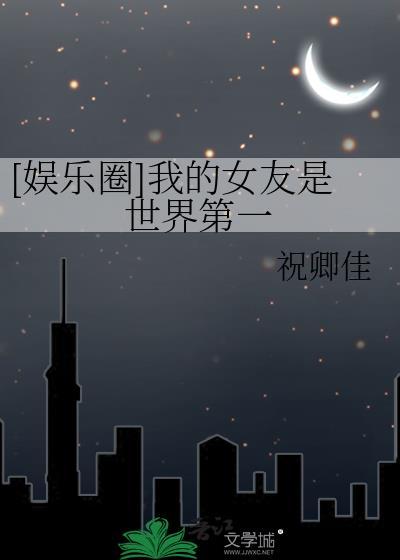 我的女朋友世界第一甜全文免费阅读
