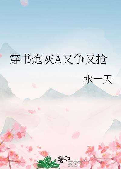 穿书炮灰a又争又抢免费阅读