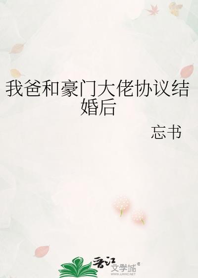 我爸和豪门大佬协议结婚后by忘书