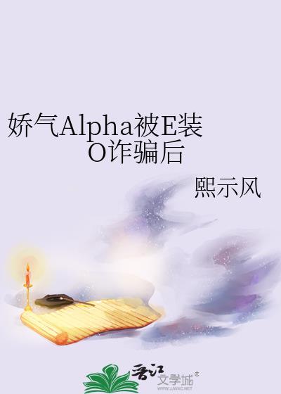 娇气alpha被e装o诈骗后安阡笔趣阁