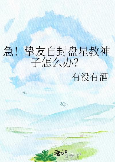 急!挚友自封盘星教神子怎么办?免费阅读