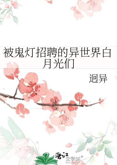 被鬼灯招聘的异世界白月光们 最新章节 无弹窗 笔趣阁